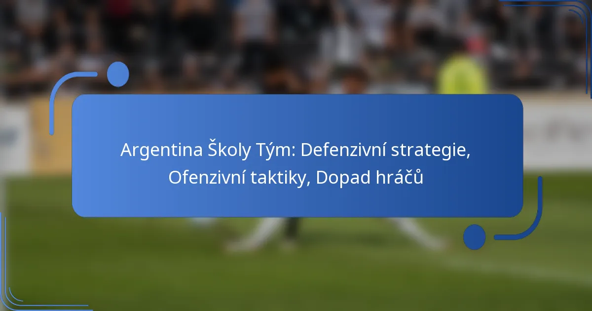 Argentina Školy Tým: Defenzivní strategie, Ofenzivní taktiky, Dopad hráčů