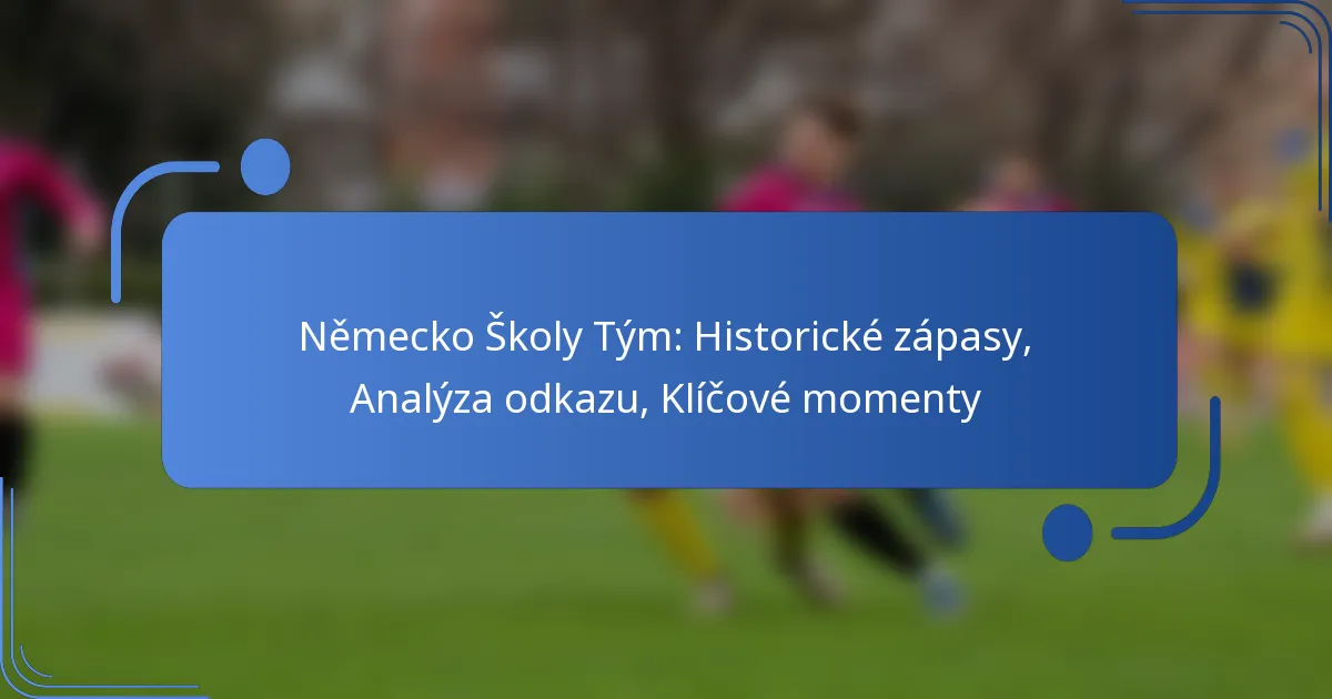 Německo Školy Tým: Historické zápasy, Analýza odkazu, Klíčové momenty