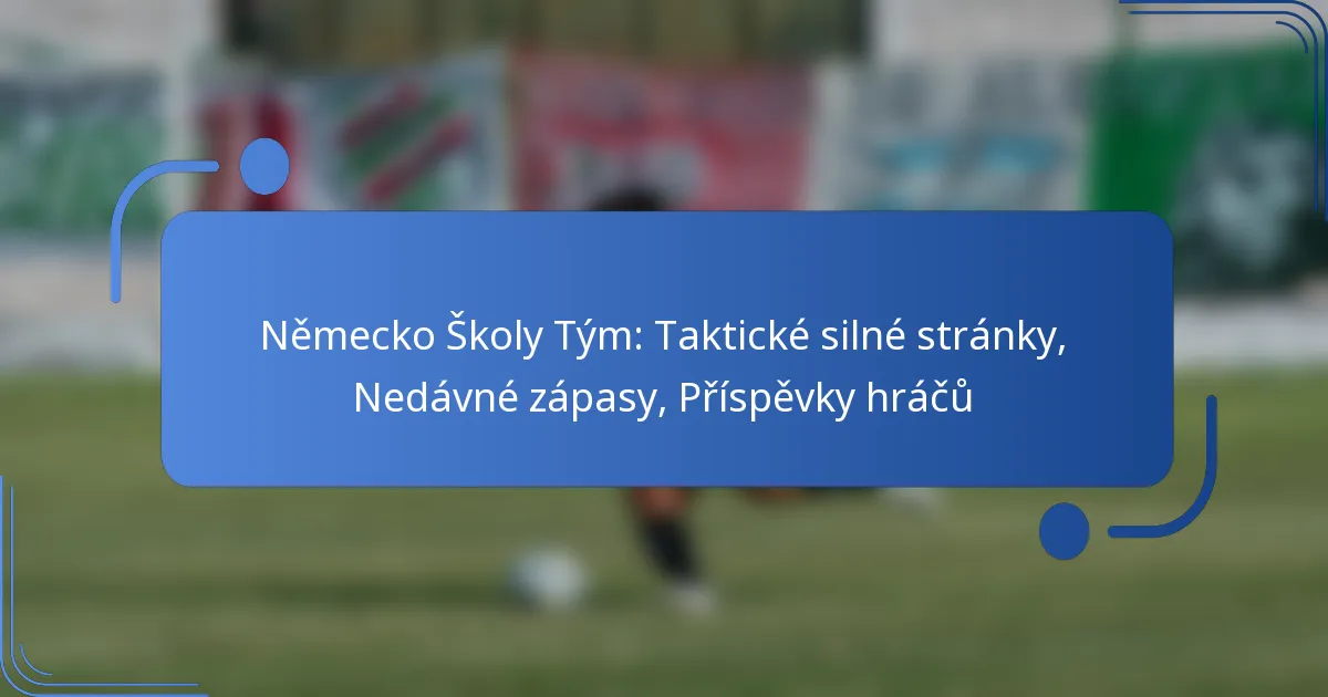 Německo Školy Tým: Taktické silné stránky, Nedávné zápasy, Příspěvky hráčů