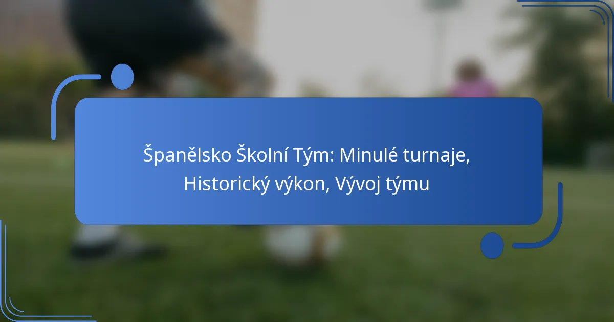 Španělsko Školní Tým: Minulé turnaje, Historický výkon, Vývoj týmu