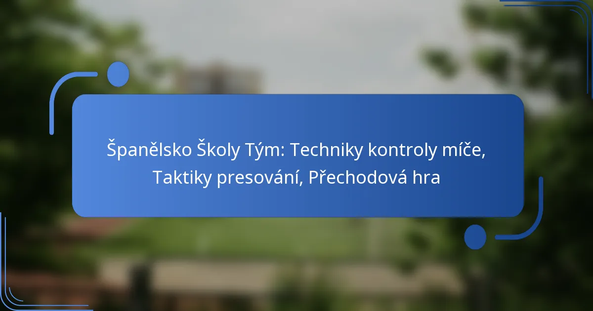 Španělsko Školy Tým: Techniky kontroly míče, Taktiky presování, Přechodová hra