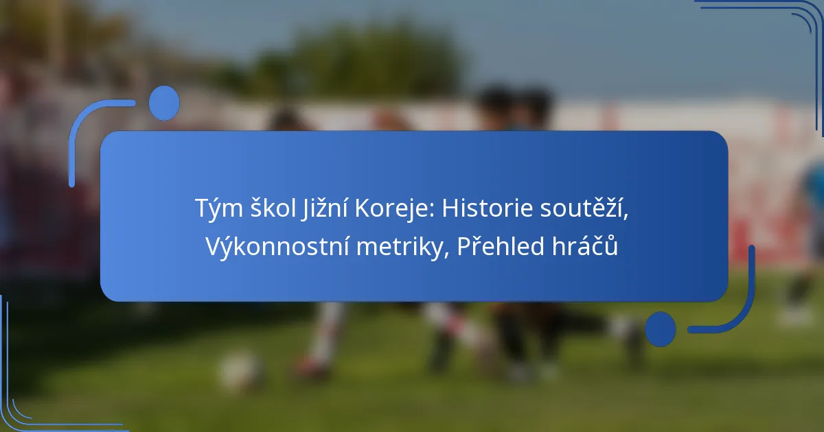 Tým škol Jižní Koreje: Historie soutěží, Výkonnostní metriky, Přehled hráčů