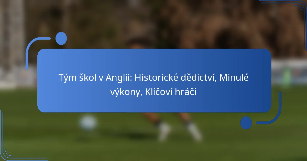 Tým škol v Anglii: Historické dědictví, Minulé výkony, Klíčoví hráči