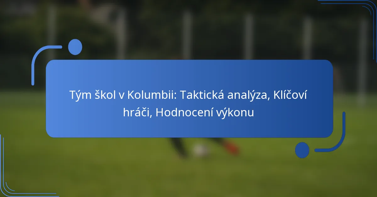 Tým škol v Kolumbii: Taktická analýza, Klíčoví hráči, Hodnocení výkonu