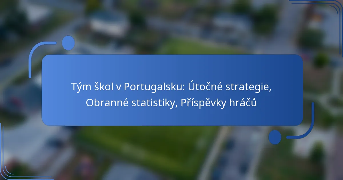 Tým škol v Portugalsku: Útočné strategie, Obranné statistiky, Příspěvky hráčů