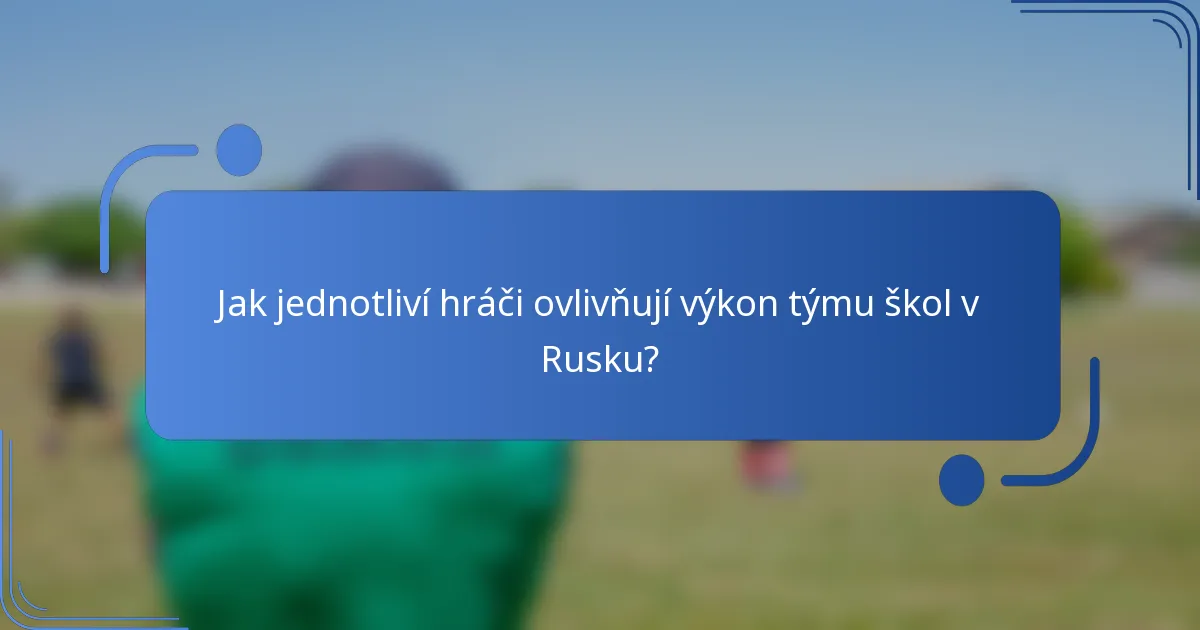 Jak jednotliví hráči ovlivňují výkon týmu škol v Rusku?