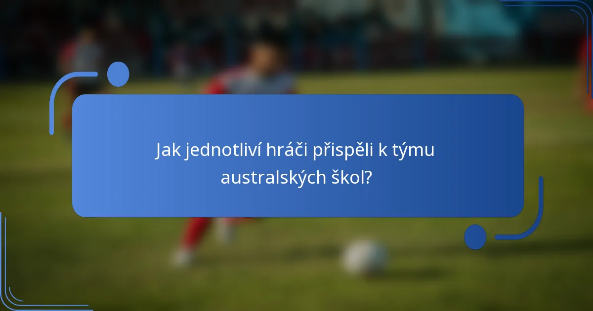 Jak jednotliví hráči přispěli k týmu australských škol?