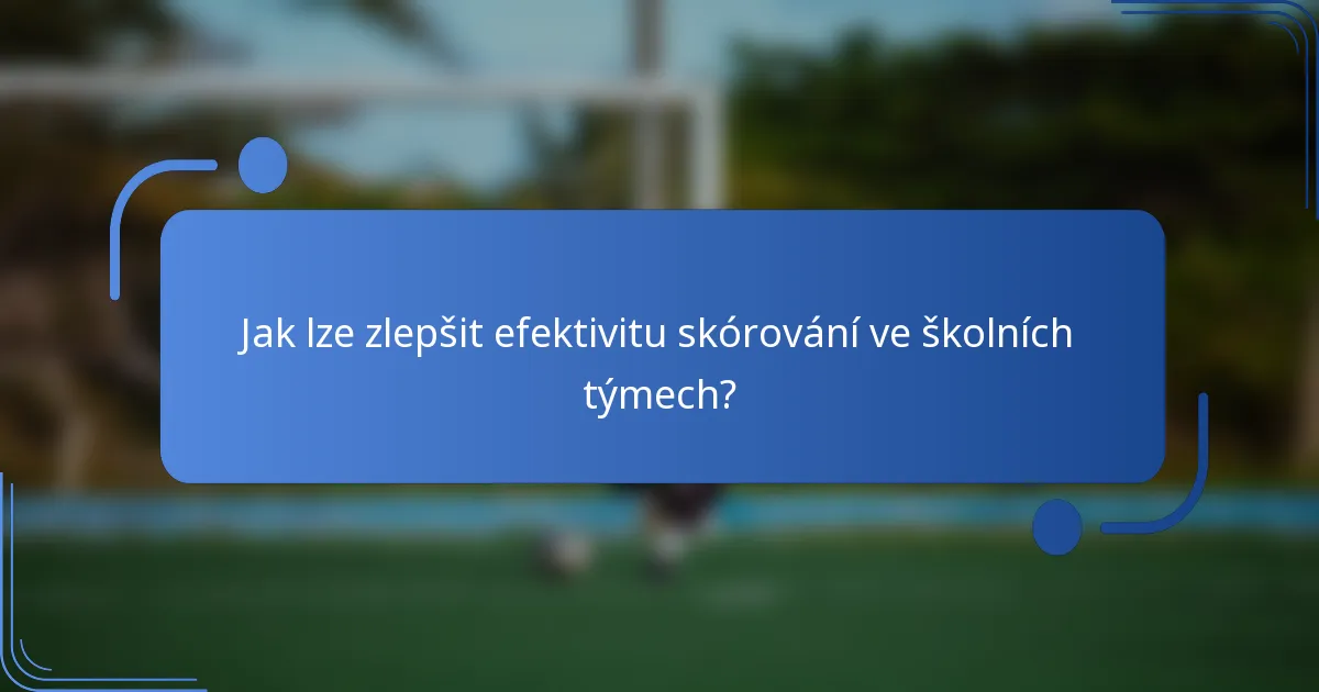 Jak lze zlepšit efektivitu skórování ve školních týmech?
