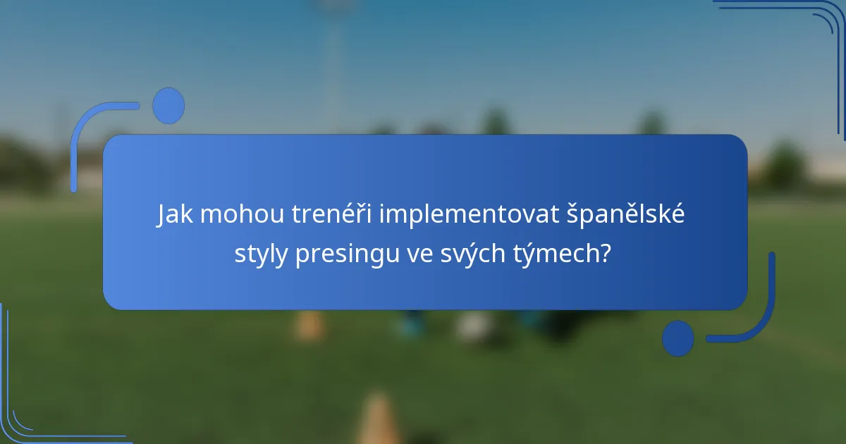 Jak mohou trenéři implementovat španělské styly presingu ve svých týmech?