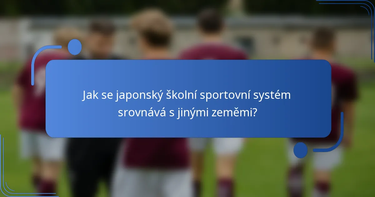 Jak se japonský školní sportovní systém srovnává s jinými zeměmi?