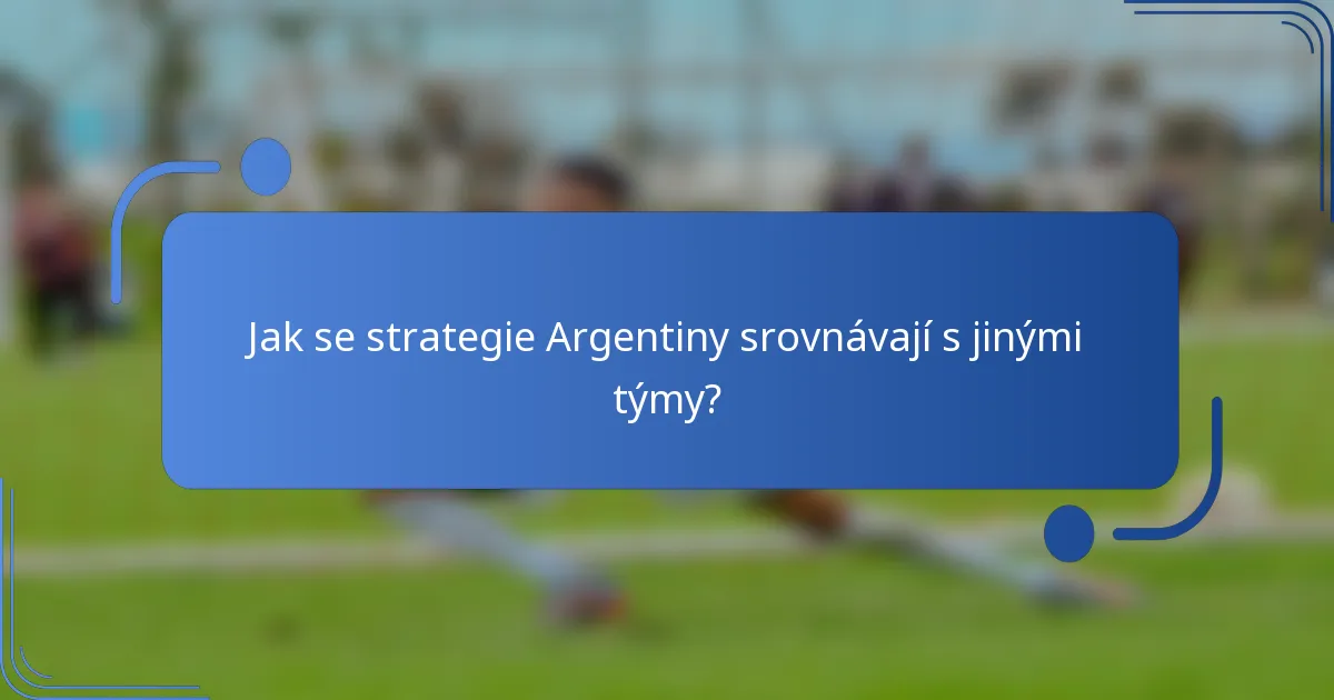 Jak se strategie Argentiny srovnávají s jinými týmy?