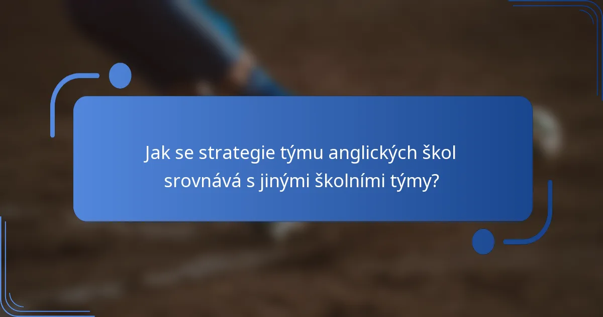 Jak se strategie týmu anglických škol srovnává s jinými školními týmy?