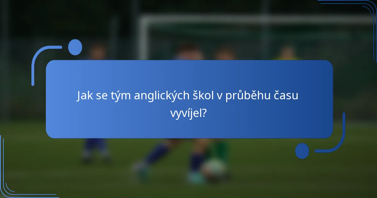 Jak se tým anglických škol v průběhu času vyvíjel?