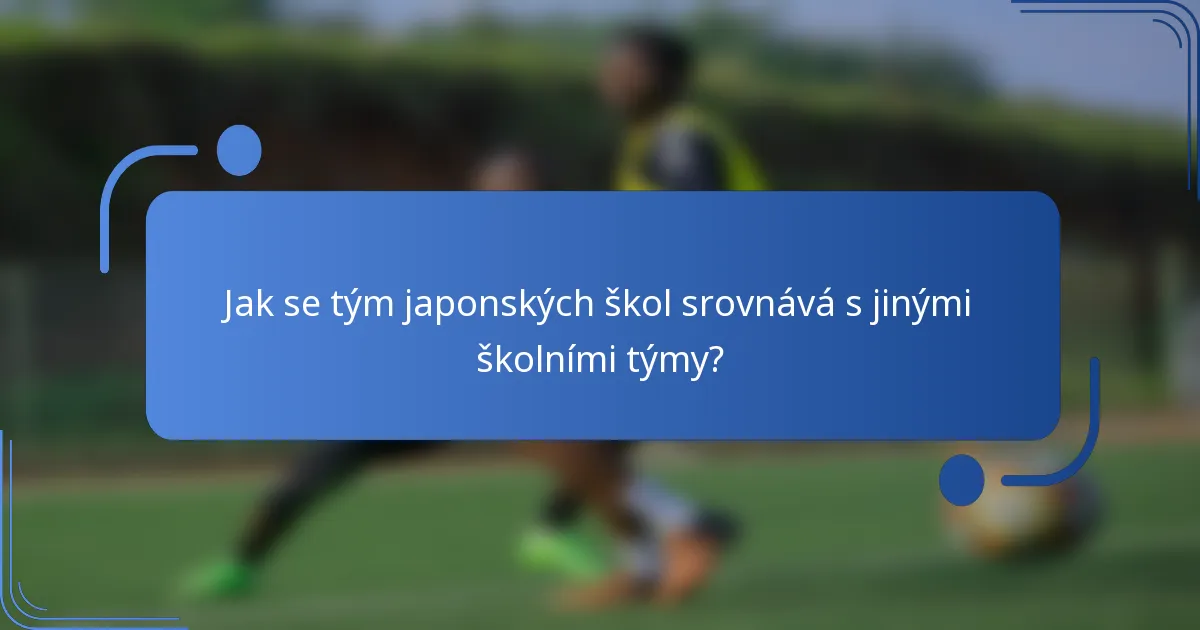 Jak se tým japonských škol srovnává s jinými školními týmy?