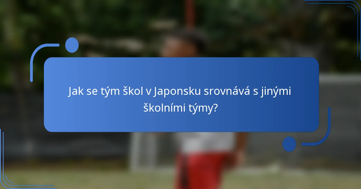 Jak se tým škol v Japonsku srovnává s jinými školními týmy?