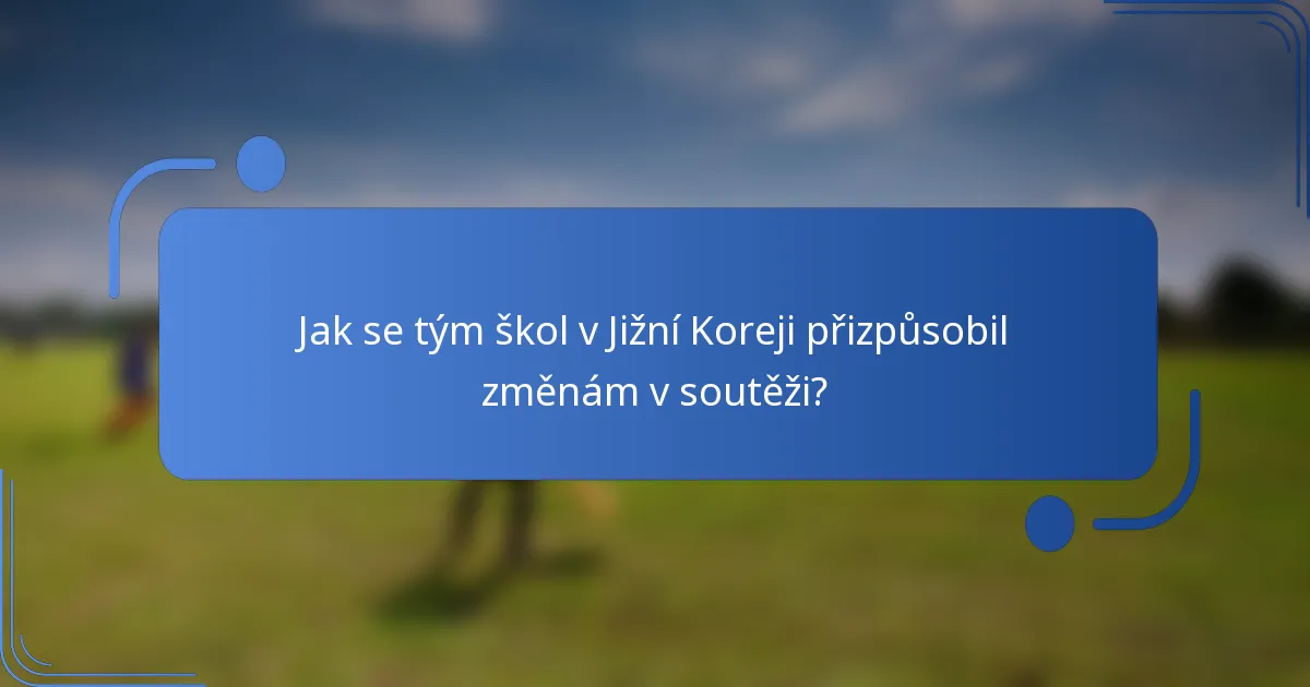 Jak se tým škol v Jižní Koreji přizpůsobil změnám v soutěži?