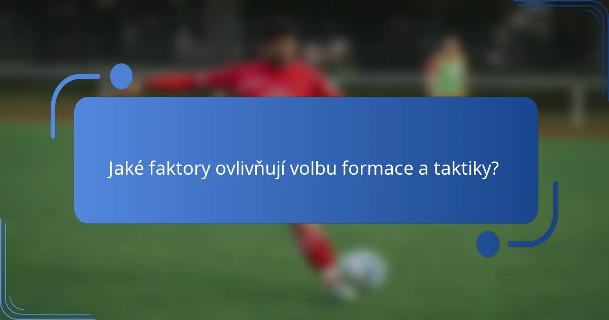 Jaké faktory ovlivňují volbu formace a taktiky?