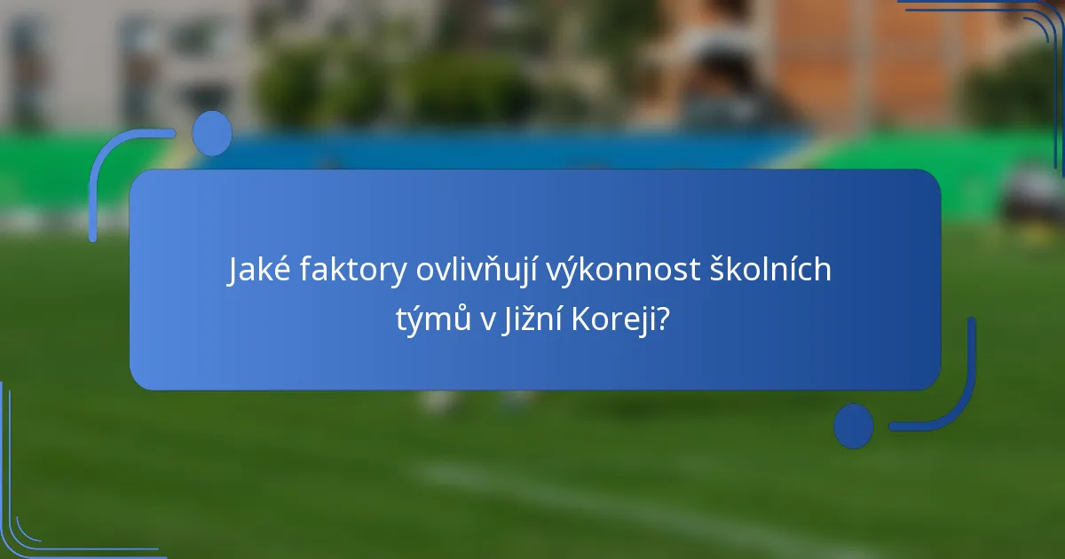 Jaké faktory ovlivňují výkonnost školních týmů v Jižní Koreji?