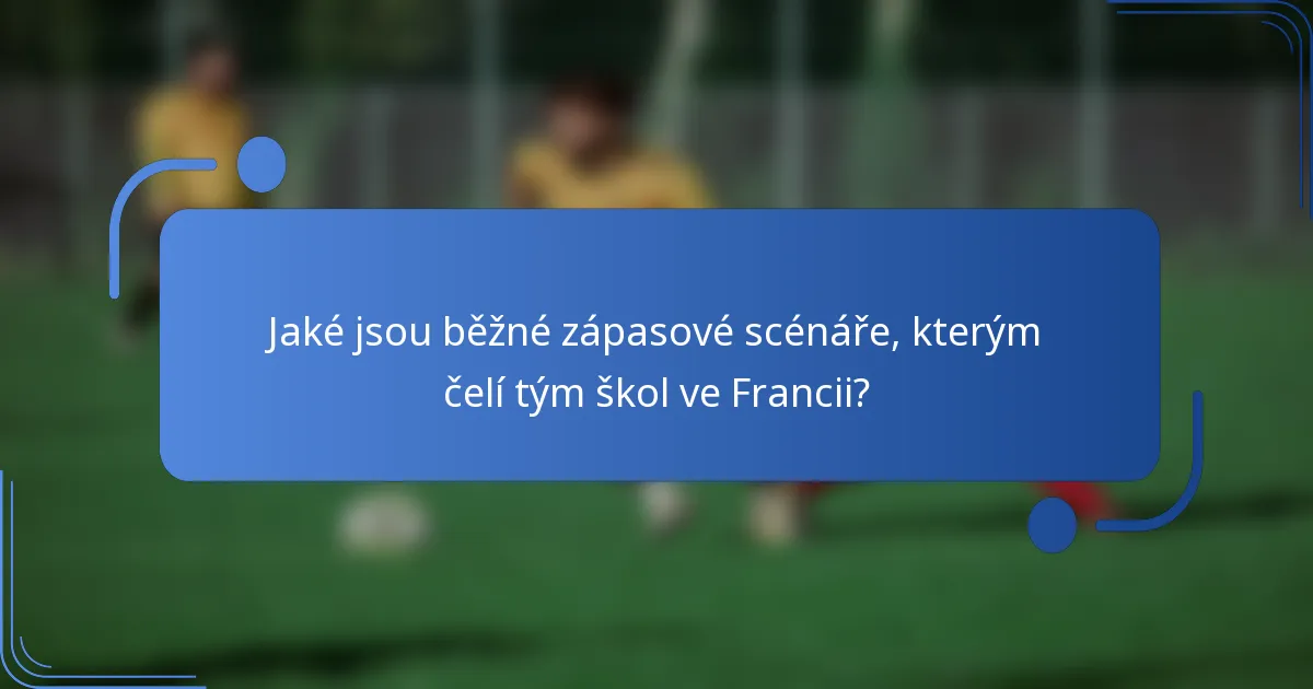 Jaké jsou běžné zápasové scénáře, kterým čelí tým škol ve Francii?