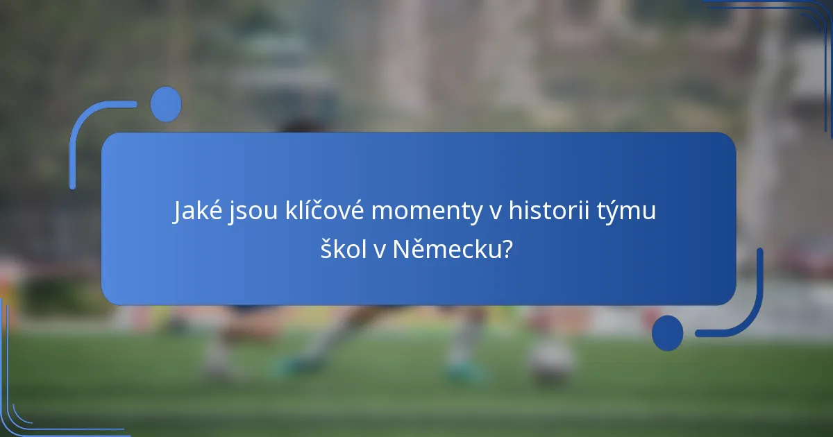 Jaké jsou klíčové momenty v historii týmu škol v Německu?