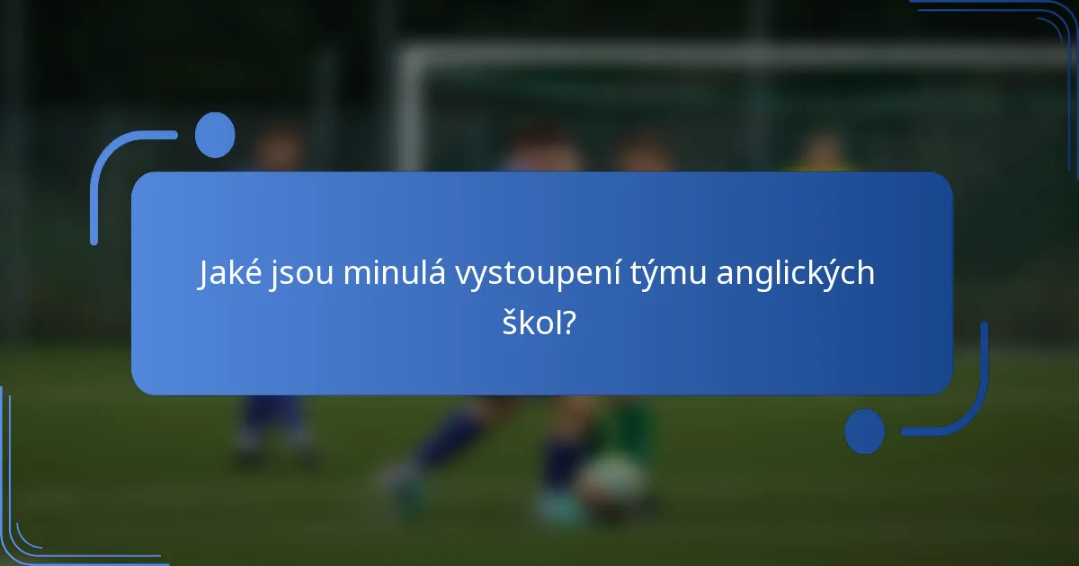 Jaké jsou minulá vystoupení týmu anglických škol?