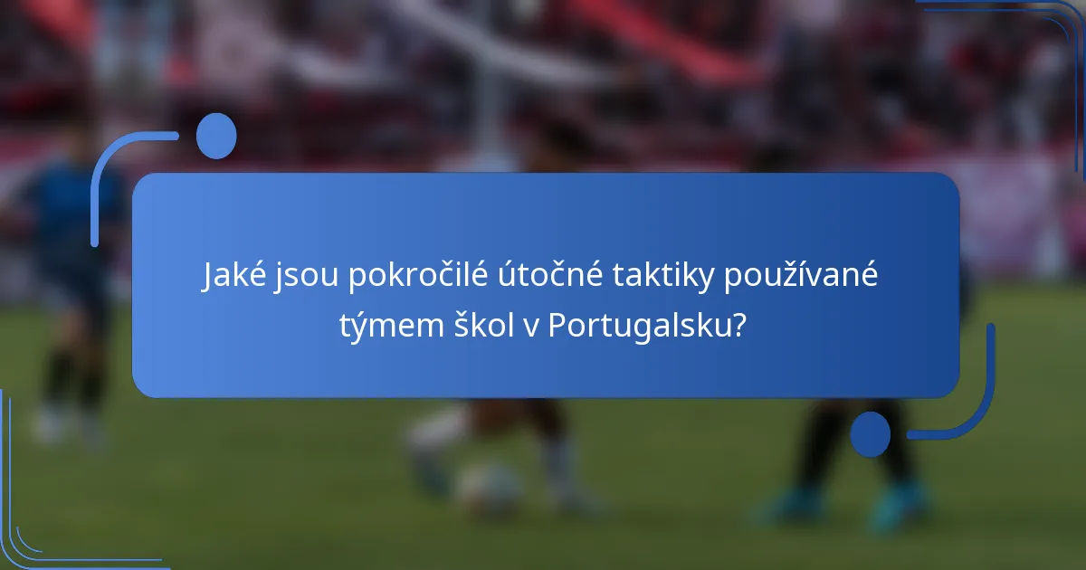 Jaké jsou pokročilé útočné taktiky používané týmem škol v Portugalsku?