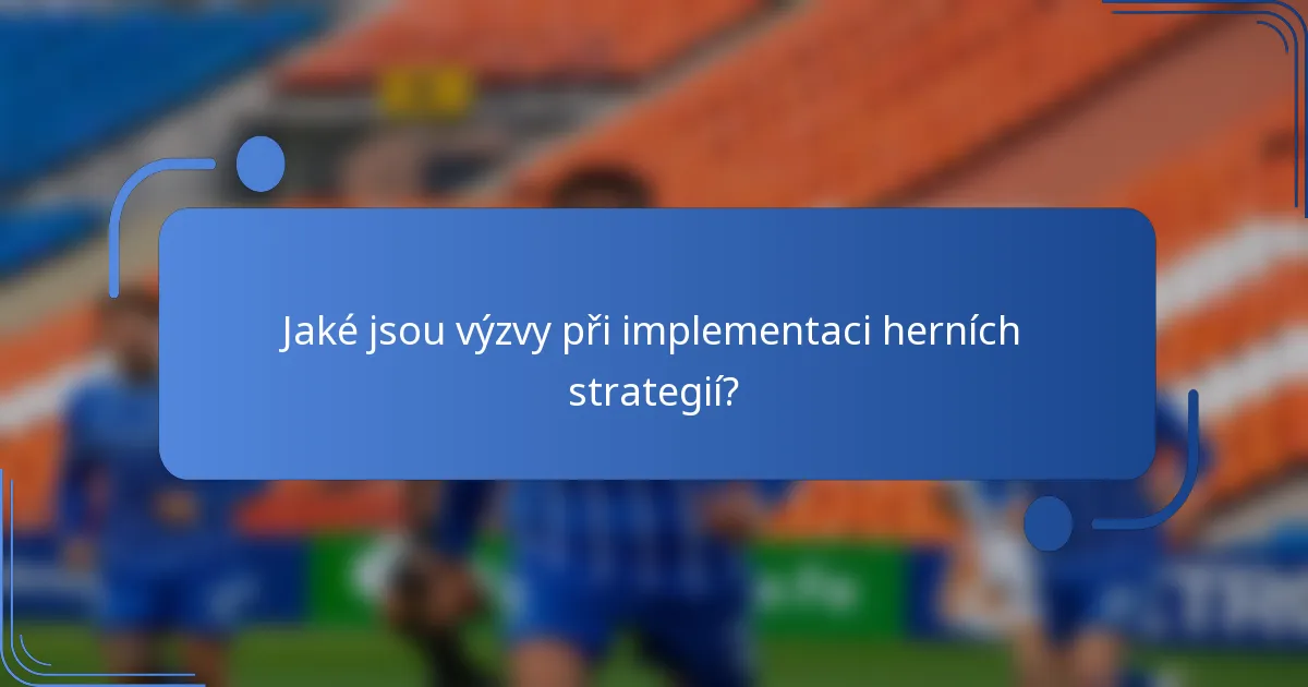 Jaké jsou výzvy při implementaci herních strategií?