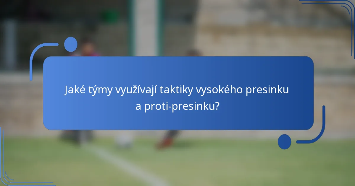 Jaké týmy využívají taktiky vysokého presinku a proti-presinku?