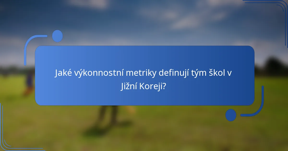Jaké výkonnostní metriky definují tým škol v Jižní Koreji?