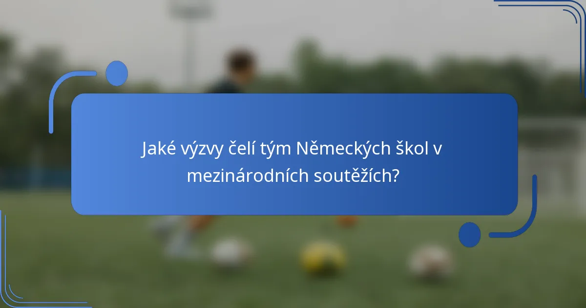 Jaké výzvy čelí tým Německých škol v mezinárodních soutěžích?