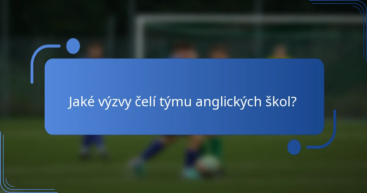 Jaké výzvy čelí týmu anglických škol?