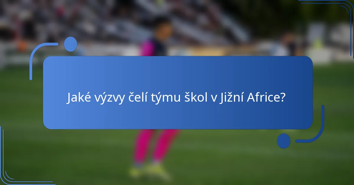 Jaké výzvy čelí týmu škol v Jižní Africe?