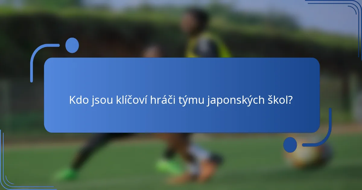 Kdo jsou klíčoví hráči týmu japonských škol?