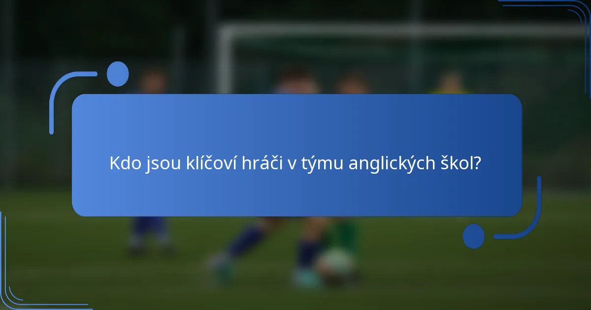 Kdo jsou klíčoví hráči v týmu anglických škol?