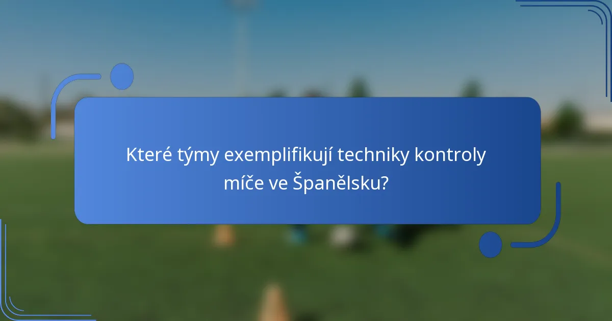 Které týmy exemplifikují techniky kontroly míče ve Španělsku?